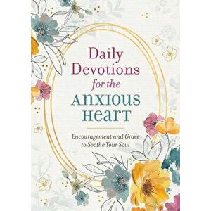 Daily Devotions for the Anxious Heart: Encouragement and Grace to Soothe Your Soul, Paperback - *** imagine