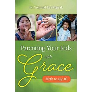Parenting Your Kids with Grace, Paperback - Greg and Lisa Popcak imagine
