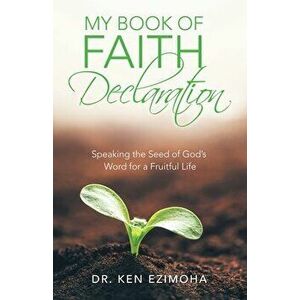 My Book of Faith Declaration: Speaking the Seed of God's Word for a Fruitful Life, Paperback - Ken Ezimoha imagine
