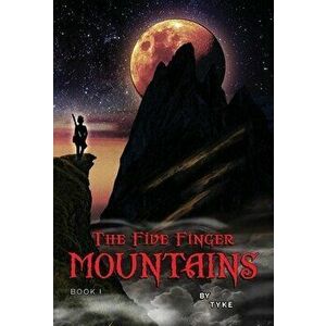 The Five Finger Mountains: Book I, Hardcover - Tyke Wilson imagine
