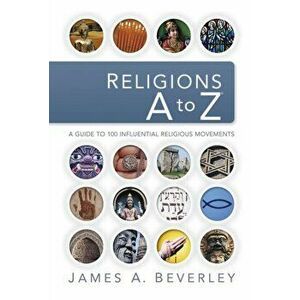 Religions A to Z: A Guide to the 100 Most Influential Religious Movements, Paperback - James A. Beverley imagine