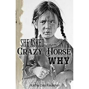 She Asked Crazy Horse Why, Paperback - Kathy Day Faulkner imagine