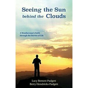 Seeing the Sun behind the Clouds: A Weatherman's Faith through the Storms of Life, Paperback - Lacy Bernett Padgett imagine
