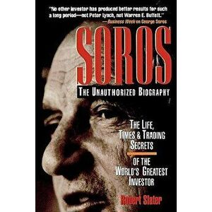 Soros: The Unauthorized Biography, the Life, Times and Trading Secrets of the World's Greatest Investor, Hardcover - Robert Slater imagine