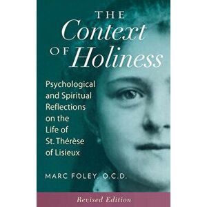 The Context of Holiness: Psychological and Spiritual Reflections on the Life of St. Thérèse of Lisieux, Paperback - Mark Foley imagine