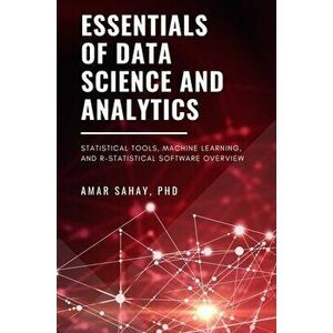 Essentials of Data Science and Analytics: Statistical Tools, Machine Learning, and R-Statistical Software Overview - Amar Sahay imagine