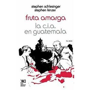 Fruta Amarga: La CIA En Guatemala, Paperback - Stephen Schlesinger imagine