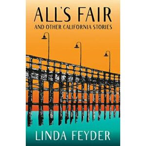 All's Fair and Other California Stories, Paperback - Linda Feyder imagine