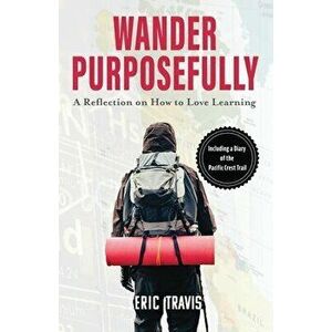 Wander Purposefully: A Reflection on How To Love Learning, Paperback - Eric Frank Travis imagine