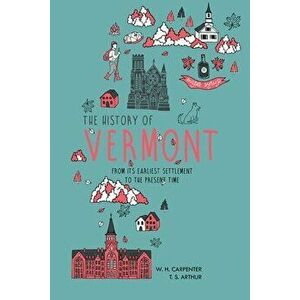 The History of Vermont: From Its Earliest Settlement to the Present Time, Paperback - W. H. Carpenter imagine