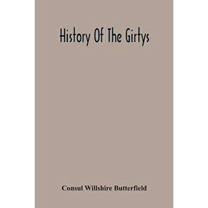 History Of The Girtys: A Concise Account Of The Girty Brothers, Thomas, Simon, James And George, And Of Their Half-Brother John Turner: Also - Consul imagine
