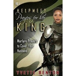 Helpmeet Prayers for Her King: Warfare Prayers to Cover Your Husband, Paperback - Yvette Benton imagine
