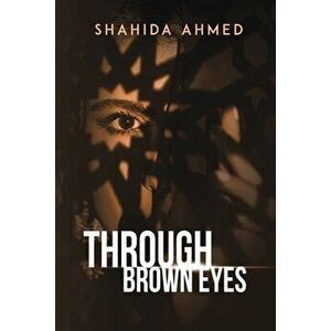 Through Brown Eyes, Paperback - Shahida Ahmed imagine