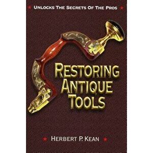 Restoring Antique Tools, Paperback - Herbert P. Kean imagine