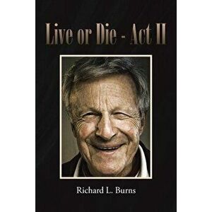Live or Die: Act II, Paperback - Richard L. Burns imagine