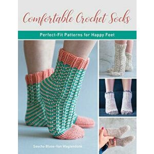 Comfortable Crochet Socks: Perfect-Fit Patterns for Happy Feet, Paperback - Sascha Blase-Van Wagtendonk imagine