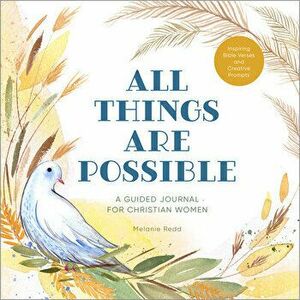 All Things Are Possible: A Guided Journal for Christian Women with Inspiring Bible Verses and Creative Prompts, Paperback - Melanie Redd imagine