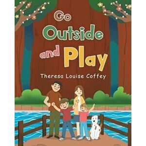 Go Outside and Play, Paperback - Theresa Louise Coffey imagine