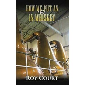 How We Put an 'e' in Whiskey, Paperback - Roy Court imagine