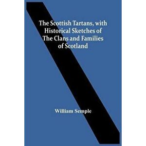 The Scottish Tartans, With Historical Sketches Of The Clans And Families Of Scotland, Paperback - William Semple imagine