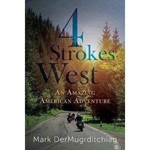 4 Strokes West: An Amazing American Adventure, Paperback - Mark Dermugrditchian imagine