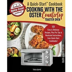 Cooking with the Oster Countertop Toaster Oven, A Quick-Start Cookbook: 101 Easy and Delicious Recipes, Plus Pro Tips and Illustrated Instructions, fr imagine