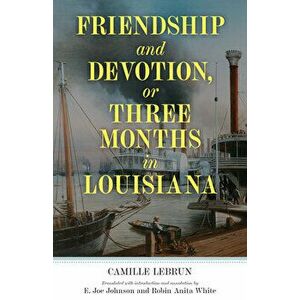 Friendship and Devotion, or Three Months in Louisiana, Paperback - Camille Lebrun imagine