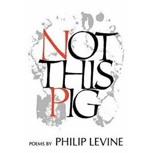 Not This Pig: Poems, Paperback - Philip Levine imagine