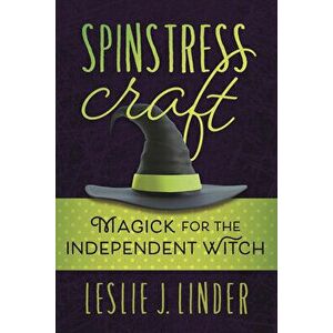 Spinstress Craft: Magick for the Independent Witch, Paperback - Leslie J. Linder imagine
