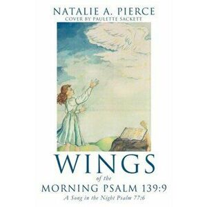 Wings of the Morning Psalm 139: 9, Paperback - Natalie A. Pierce imagine