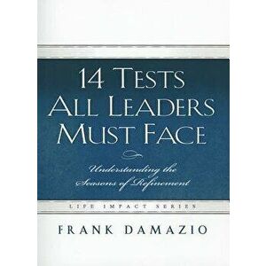 14 Tests All Leaders Must Face: Understanding the Seasons of Refinement, Paperback - Frank Damazio imagine