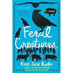 Feral Creatures, Hardcover - Kira Jane Buxton imagine