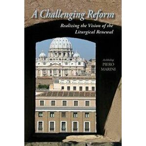 A Challenging Reform: Realizing the Vision of the Liturgical Renewal, Paperback - Piero Marini imagine