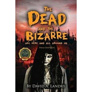 The Dead and the Bizarre are here and all around us: Final Chapter 4, Paperback - Dadvid A. Landry imagine