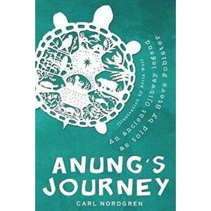 Anung's Journey: An Ancient Ojibway Legend as Told by Steve Fobister, Paperback - Carl Nordgren imagine