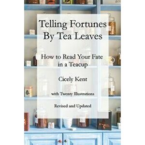 Telling Fortunes by Tea Leaves, Rev: How to Read Your Fate in a Teacup, Paperback - Tony Whitman imagine