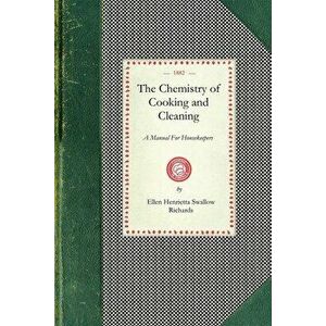 Chemistry of Cooking and Cleaning: A Manual for Housekeepers, Paperback - Ellen Henrietta Richards imagine