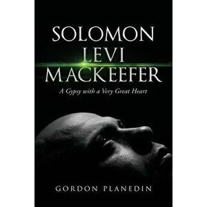 Solomon Levi MacKeefer: A Gypsy with a Very Great Heart, Paperback - Gordon Planiden imagine