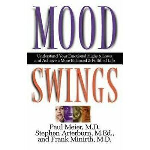 Mood Swings: Understand Your Emotional Highs and Lowsand Achieve a More Balanced and Fulfilled Life, Paperback - Paul Meier imagine
