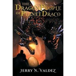 The Dragon People of Planet Draco, Paperback - Jerry Valdez imagine