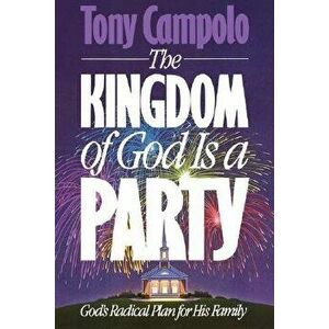 The Kingdom of God is a Party: God's Radical Plan for His Family, Paperback - Tony Campolo imagine