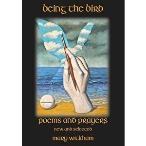 Being the Bird, Paperback - Mary Wickham imagine