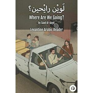 Where Are We Going?: Levantine Arabic Reader (Syrian Arabic), Paperback - Saad Al-Aayd imagine