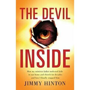 The Devil Inside: How My Minister Father Molested Kids In Our Home And Church For Decades And How I Finally Stopped Him - Jimmy Hinton imagine