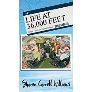 Life at 36, 000 Feet: Where Faith and Fear Connect, Hardcover - Sharon Carroll Williams imagine