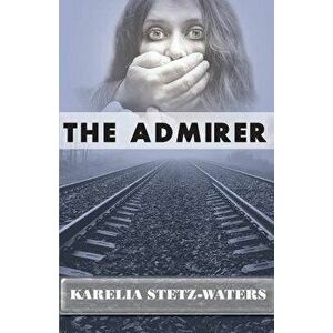The Admirer, Paperback - Karelia Stetz-Waters imagine