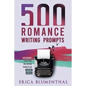 500 Romance Writing Prompts: Romance Story Ideas and Writing Prompts for Budding Writers, Paperback - Erica Blumenthal imagine