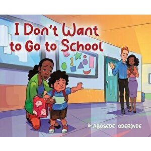I Don't Want to Go to School, Hardcover - Abosede Oderinde imagine