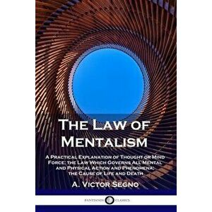 The Law of Mentalism: A Practical Explanation of Thought or Mind Force; the Law Which Governs All Mental and Physical Action and Phenomena; - A. Victo imagine