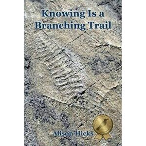 Knowing Is a Branching Trail, Paperback - Alison Hicks imagine